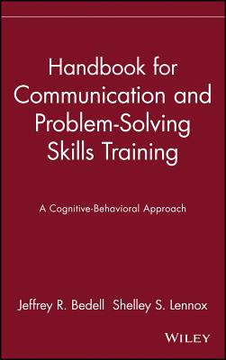 Handbook for Communication and Problem-Solving Skills Training: A Cognitive-Behavioral Approach - Bedell, Jeffrey R, and Lennox, Shelley S