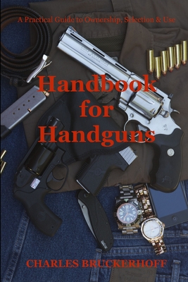 Handbook for Handguns: A Practical Guide to Ownership, Selection & Use - Bruckerhoff, Charles