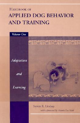 Handbook of Applied Dog Behavior and Training, Adaptation and Learning - Lindsay, Steven R, and Voith, Victoria Lea (Foreword by)