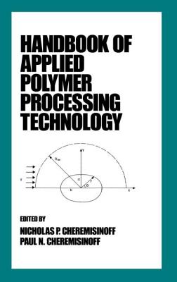 Handbook of Applied Polymer Processing Technology - Cheremisinoff, Nicholas P, and Cheremisinoff, Paul N