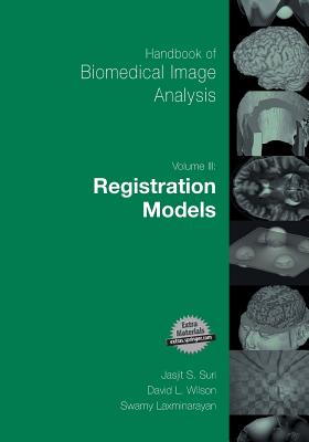Handbook of Biomedical Image Analysis: Volume 3: Registration Models - Wilson, David, MS, RN (Editor), and Laxminarayan, Swamy (Editor)