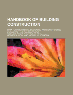 Handbook of Building Construction: Data for Architects, Designing and Constructing Engineers, and Contractors