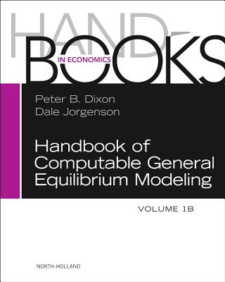 Handbook of Computable General Equilibrium Modeling - Dixon, Peter B. (Editor), and Jorgenson, Dale (Editor)