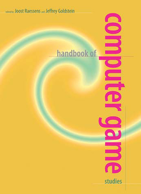 Handbook of Computer Game Studies - Raessens, Joost (Editor), and Goldstein, Jeffrey (Editor)