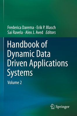 Handbook of Dynamic Data Driven Applications Systems: Volume 2 - Darema, Frederica (Editor), and Blasch, Erik P. (Editor), and Ravela, Sai (Editor)