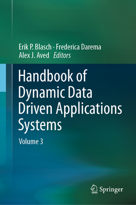 Handbook of Dynamic Data Driven Applications Systems: Volume 3 - Blasch, Erik (Editor), and Darema, Frederica (Editor), and Aved, Alex (Editor)