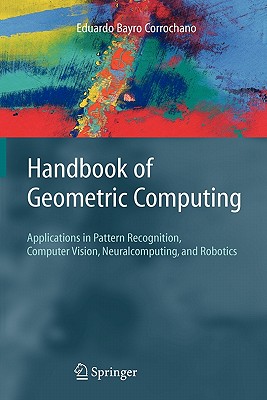 Handbook of Geometric Computing: Applications in Pattern Recognition, Computer Vision, Neuralcomputing, and Robotics - Bayro Corrochano, Eduardo (Editor)