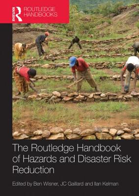 Handbook of Hazards and Disaster Risk Reduction - Wisner, Ben (Editor), and Gaillard, Jc (Editor), and Kelman, Ilan (Editor)