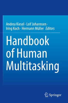Handbook of Human Multitasking - Kiesel, Andrea (Editor), and Johannsen, Leif (Editor), and Koch, Iring (Editor)