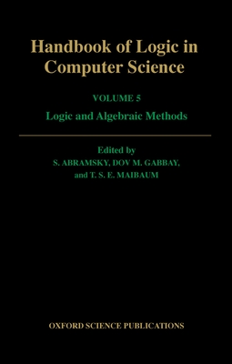 Handbook of Logic in Computer Science - Abramsky, S (Editor), and Gabbay, Dov M (Editor), and Maibaum, T S E (Editor)