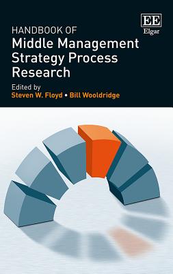 Handbook of Middle Management Strategy Process Research - Floyd, Steven W (Editor), and Wooldridge, Bill (Editor)