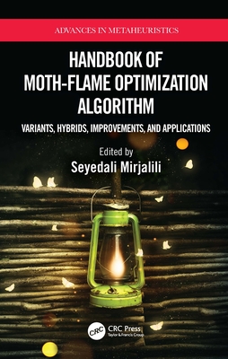 Handbook of Moth-Flame Optimization Algorithm: Variants, Hybrids, Improvements, and Applications - Mirjalili, Seyedali (Editor)