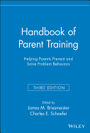Handbook of Parent Training: Helping Parents Prevent and Solve Problem Behaviors