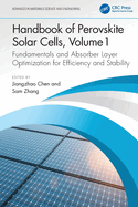 Handbook of Perovskite Solar Cells, Volume 1: Fundamentals and Absorber Layer Optimization for Efficiency and Stability
