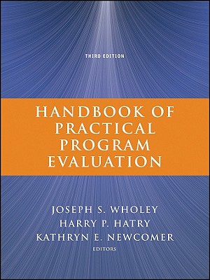 Handbook of Practical Program Evaluation - Wholey, Joseph S, and Hatry, Harry P, and Newcomer, Kathryn E