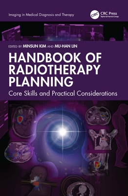 Handbook of Radiotherapy Planning: Core Skills and Practical Considerations - Kim, Minsun (Editor), and Lin, Mu-Han (Editor)
