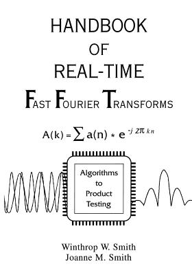 Handbook of Real-Time Fast Fourier Transforms: Algorithms to Product Testing - Smith, Winthrop W