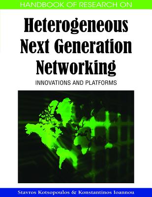 Handbook of Research on Heterogeneous Next Generation Networking: Innovations and Platforms - Kotsopoulos, Stavros (Editor), and Ioannou, Konstantinos (Editor)