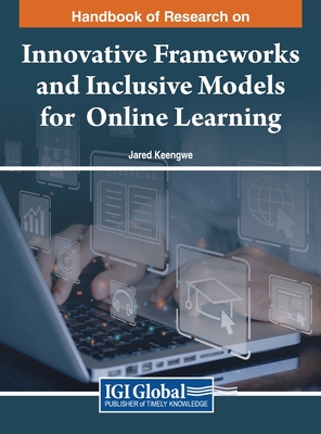 Handbook of Research on Innovative Frameworks and Inclusive Models for Online Learning - Keengwe, Jared (Editor)