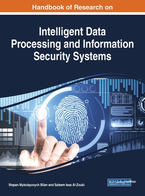Handbook of Research on Intelligent Data Processing and Information Security Systems - Bilan, Stepan Mykolayovych (Editor), and Al-Zoubi, Saleem Issa (Editor)