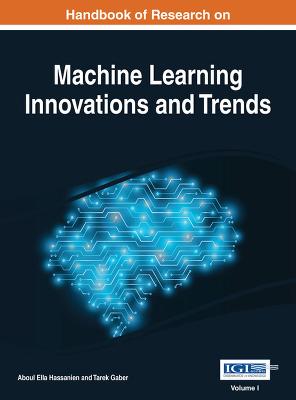 Handbook of Research on Machine Learning Innovations and Trends, 2 Volume - Hassanien, Aboul Ella (Editor), and Gaber, Tarek (Editor)
