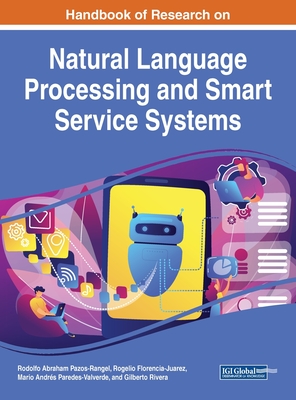 Handbook of Research on Natural Language Processing and Smart Service Systems - Pazos-Rangel, Rodolfo Abraham (Editor), and Florencia-Juarez, Rogelio (Editor), and Paredes-Valverde, Mario Andr�s (Editor)