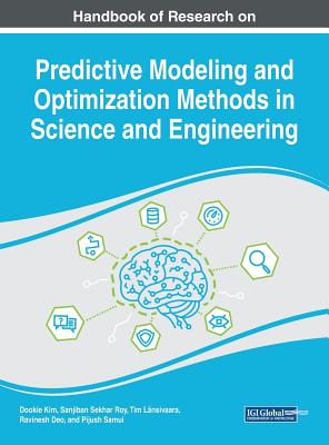 Handbook of Research on Predictive Modeling and Optimization Methods in Science and Engineering - Kim, Dookie (Editor), and Sekhar Roy, Sanjiban (Editor), and L�nsivaara, Tim (Editor)