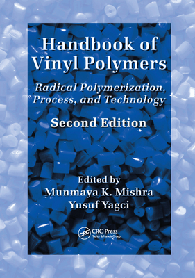 Handbook of Vinyl Polymers: Radical Polymerization, Process, and Technology, Second Edition - Mishra, Munmaya (Editor), and Yagci, Yusuf (Editor)