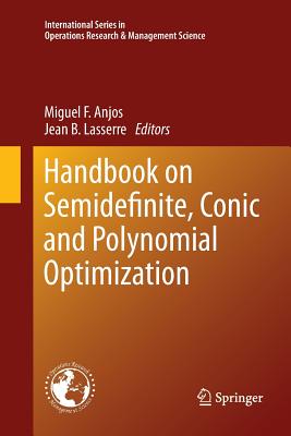 Handbook on Semidefinite, Conic and Polynomial Optimization - Anjos, Miguel F (Editor), and Lasserre, Jean B (Editor)