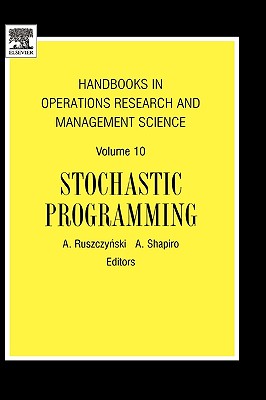 Handbooks in Operations Research and Management Science: Stochastic Programming - Ruszczynski, A (Editor), and Shapiro, A (Editor)