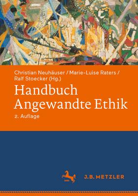 Handbuch Angewandte Ethik - Neuh?user, Christian (Editor), and Raters, Marie-Luise (Editor), and Stoecker, Ralf (Editor)