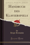Handbuch Des Klavierspiels (Classic Reprint)