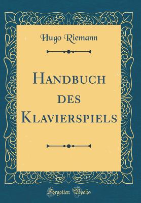 Handbuch Des Klavierspiels (Classic Reprint) - Riemann, Hugo