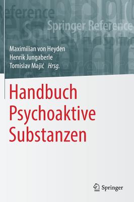 Handbuch Psychoaktive Substanzen - Von Heyden, Maximilian (Editor), and Jungaberle, Henrik (Editor), and Majic, Tomislav (Editor)