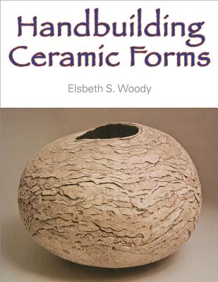 Handbuilding Ceramic Forms - Woody, Elsbeth S