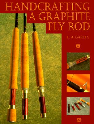 Handcrafting a Graphite Fly Rod - Garcia, L A