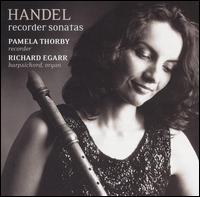 Handel: Recorder Sonatas - Pamela Thorby (recorder); Richard Egarr (harpsichord); Richard Egarr (organ)
