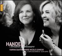 Handel: Streams of Pleasure - Il Complesso Barocco; Karina Gauvin (soprano); Marie-Nicole Lemieux (contralto); Alan Curtis (conductor)