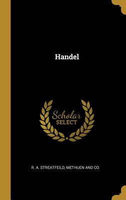 Handel - Streatfeild, R a, and Methuen and Co (Creator)