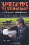Handicapping for Better or Worse: A Fresh Perspective to Betting the Races