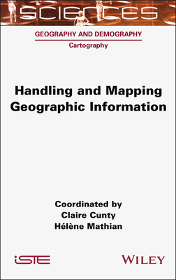 Handling and Mapping Geographic Information - Cunty, Claire (Editor), and Mathian, H�l�ne (Editor)