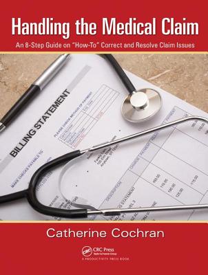 Handling the Medical Claim: An 8-Step Guide on "How To" Correct and Resolve Claim Issues - Cochran, Catherine