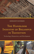 Handloom Industry of Begampur in Transition: Technology, Disjuncture, and Development