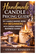 Handmade Candle Pricing Guide: DIY Candle Making Book for Beginners with Candle Making Business Guide