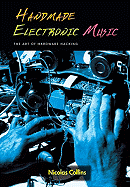 Handmade Electronic Music: The Art of Hardware Hacking