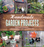 Handmade Garden Projects: Step-By-Step Instructions for Creative Garden Features, Containers, Lighting and More