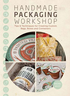 Handmade Packaging Workshop: Tips & Techniques for Creating Custom Bags, Boxes & Containers - Wiles, Rachel