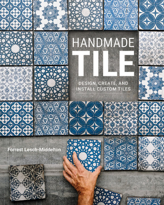 Handmade Tile: Design, Create, and Install Custom Tiles - Lesch-Middelton, Forrest, and Pincus, Peter (Foreword by)