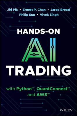 Hands-On AI Trading with Python, Quantconnect, and AWS - Pik, Jiri, and Chan, Ernest P, and Broad, Jared