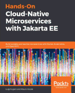 Hands-On Cloud-Native Microservices with Jakarta EE: Build scalable and reactive microservices with Docker, Kubernetes, and OpenShift